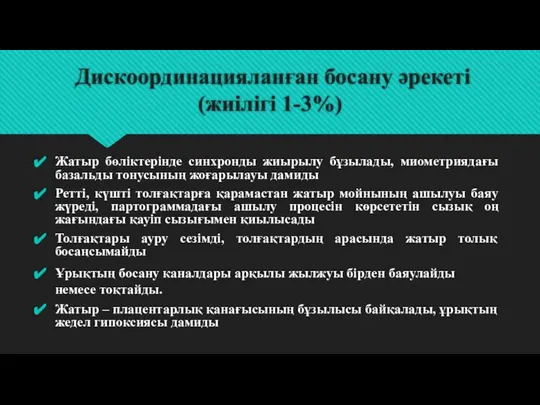 Дискоординацияланған босану әрекеті (жиілігі 1-3%) Жатыр бөліктерінде синхронды жиырылу бұзылады, миометриядағы