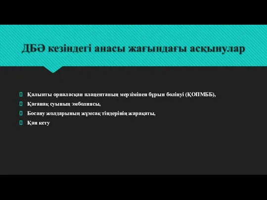 ДБӘ кезіндегі анасы жағындағы асқынулар Қалыпты орналасқан плацентаның мерзімінен бұрын бөлінуі