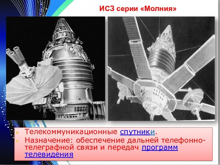 ИСЗ серии «Молния» Телекоммуникационные спутники. Назначение: обеспечение дальней телефонно-телеграфной связи и передач программ телевидения