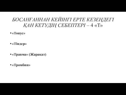 БОСАНҒАННАН КЕЙІНГІ ЕРТЕ КЕЗЕҢДЕГІ ҚАН КЕТУДІҢ СЕБЕПТЕРІ – 4 «Т» «Тонус» «Тіндер» «Травма» (Жарақат) «Тромбин»