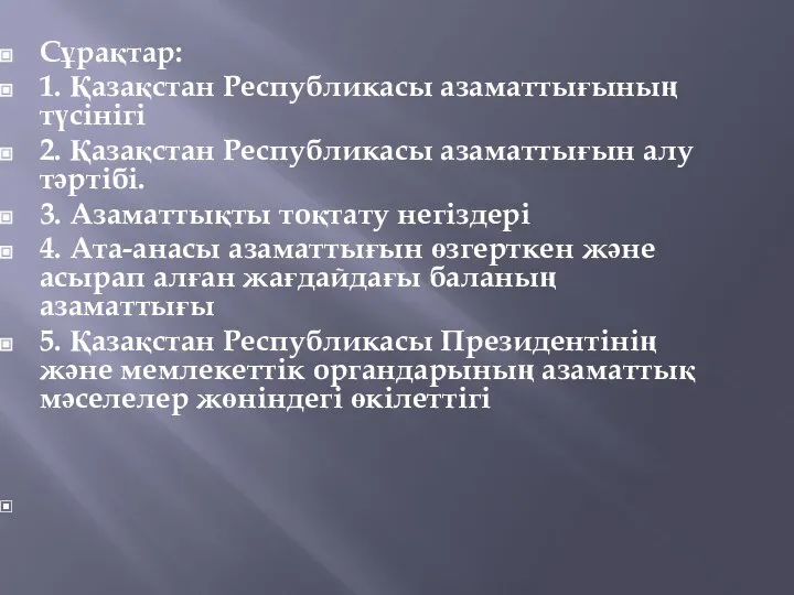 Сұрақтар: 1. Қазақстан Республикасы азаматтығының түсінігі 2. Қазақстан Республикасы азаматтығын алу