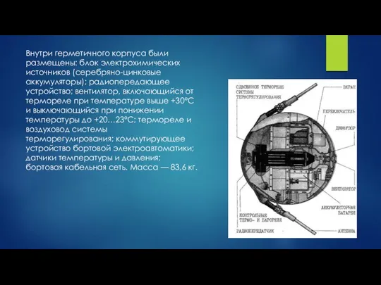 Внутри герметичного корпуса были размещены: блок электрохимических источников (серебряно-цинковые аккумуляторы); радиопередающее