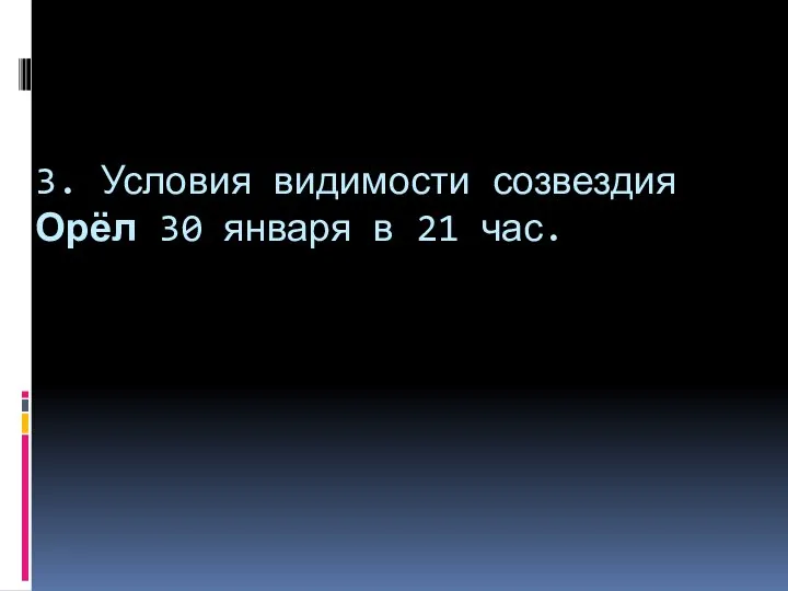 3. Условия видимости созвездия Орёл 30 января в 21 час.