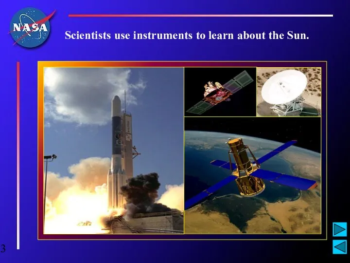 Scientists use instruments to learn about the Sun.