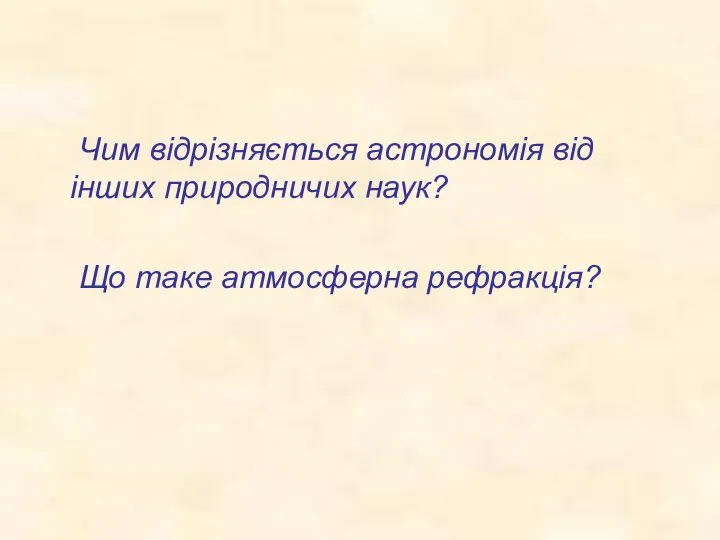 Чим відрізняється астрономія від інших природничих наук? Що таке атмосферна рефракція?