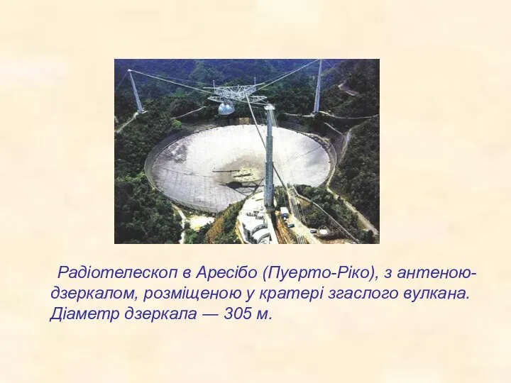 Радіотелескоп в Аресібо (Пуерто-Ріко), з антеною-дзеркалом, розміщеною у кратері згаслого вулкана. Діаметр дзеркала ― 305 м.