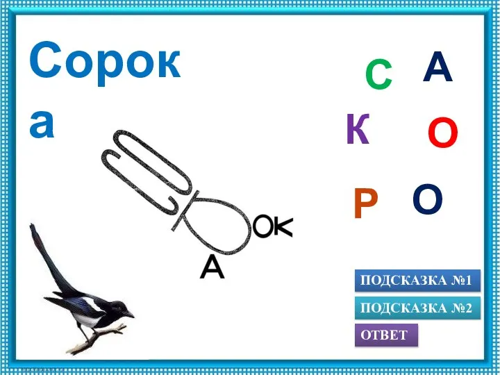 ПОДСКАЗКА №1 ОТВЕТ ПОДСКАЗКА №2 О О С К Р А Сорока