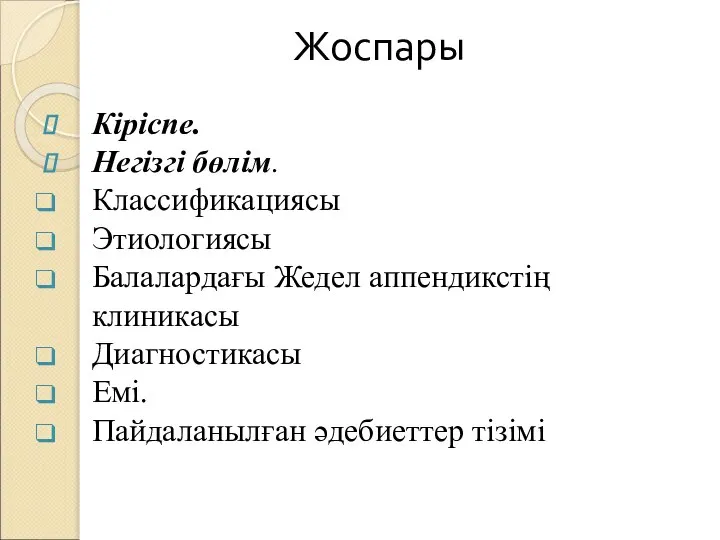 Жоспары Кіріспе. Негізгі бөлім. Классификациясы Этиологиясы Балалардағы Жедел аппендикстің клиникасы Диагностикасы Емі. Пайдаланылған әдебиеттер тізімі