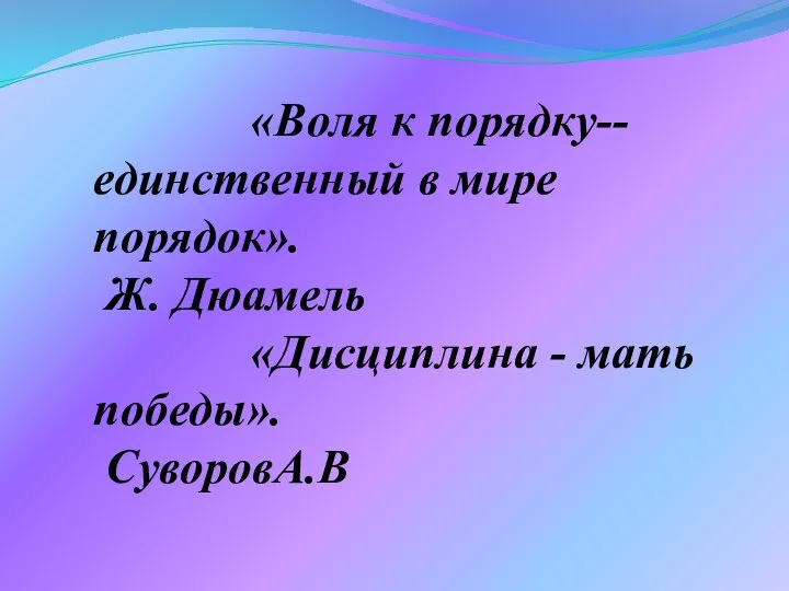 «Воля к порядку--единственный в мире порядок». Ж. Дюамель «Дисциплина - мать победы». СуворовА.В