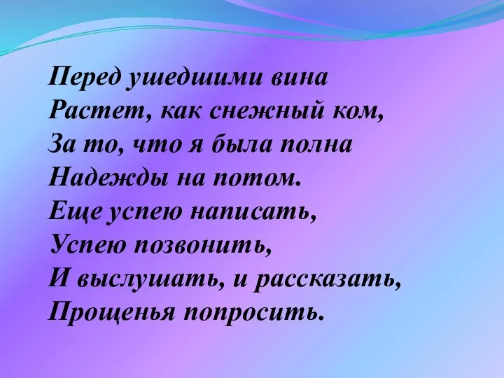 Перед ушедшими вина Растет, как снежный ком, За то, что я