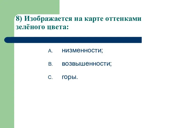 8) Изображается на карте оттенками зелёного цвета: низменности; возвышенности; горы.