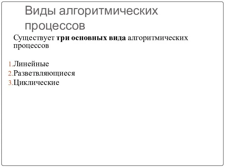 Виды алгоритмических процессов Существует три основных вида алгоритмических процессов Линейные Разветвляющиеся Циклические