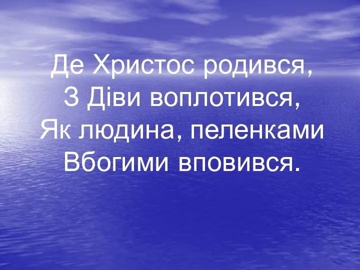 Де Христос родився, З Діви воплотився, Як людина, пеленками Вбогими вповився.