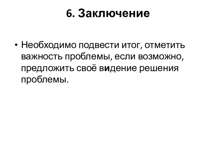 6. Заключение Необходимо подвести итог, отметить важность проблемы, если возможно, предложить своё видение решения проблемы.