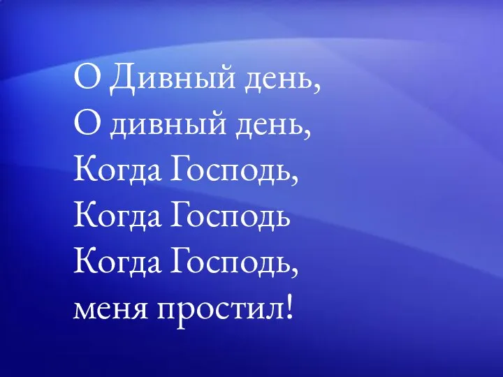 O Дивный день, O дивный день, Когда Господь, Когда Господь Когда Господь, меня простил!