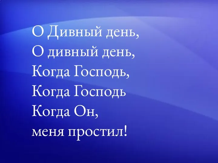 O Дивный день, O дивный день, Когда Господь, Когда Господь Когда Oн, меня простил!