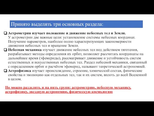 Принято выделять три основных раздела: Астрометрия изучает положение и движение небесных