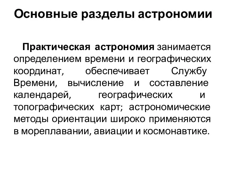 Основные разделы астрономии Практическая астрономия занимается определением времени и географических координат,