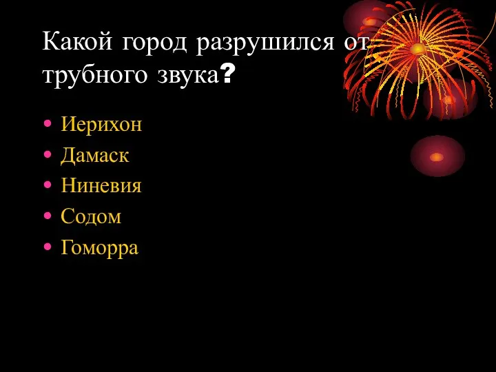 Какой город разрушился от трубного звука? Иерихон Дамаск Ниневия Содом Гоморра