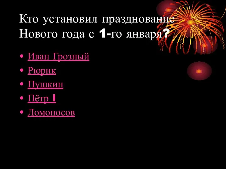 Кто установил празднование Нового года с 1-го января? Иван Грозный Рюрик Пушкин Пётр I Ломоносов