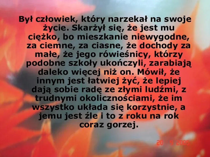 Był człowiek, który narzekał na swoje życie. Skarżył się, że jest