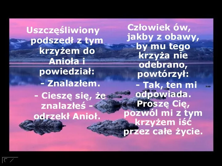 Uszczęśliwiony podszedł z tym krzyżem do Anioła i powiedział: - Znalazłem.