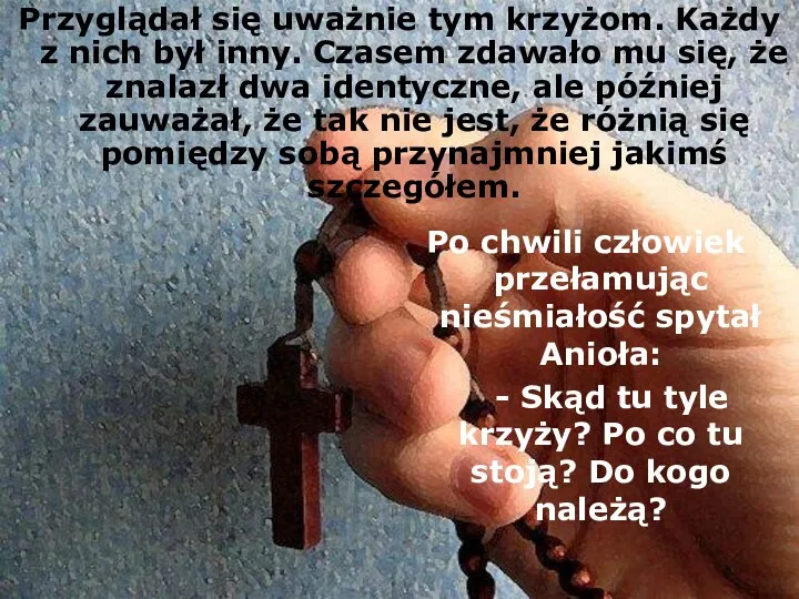 Przyglądał się uważnie tym krzyżom. Każdy z nich był inny. Czasem