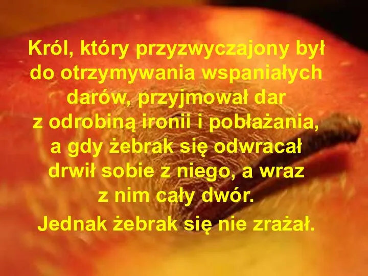 Król, który przyzwyczajony był do otrzymywania wspaniałych darów, przyjmował dar z