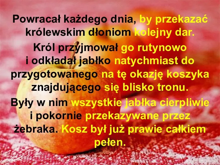 Powracał każdego dnia, by przekazać królewskim dłoniom kolejny dar. Król przyjmował