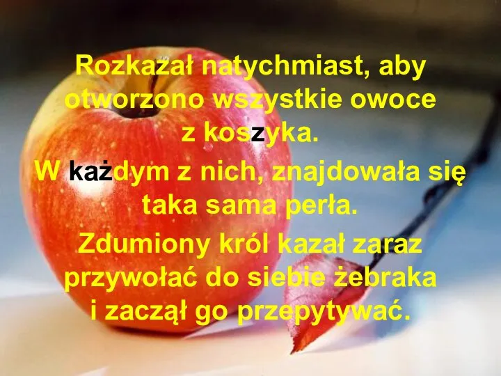 Rozkazał natychmiast, aby otworzono wszystkie owoce z koszyka. W każdym z