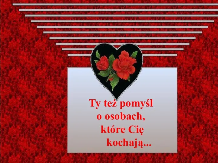 Ty też pomyśl o osobach, które Cię kochają...