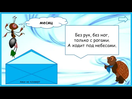 Без рук, без ног, только с рогами. А ходит под небесами. жми на конверт