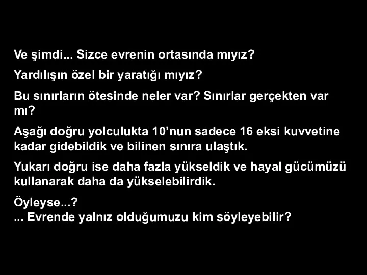 Ve şimdi... Sizce evrenin ortasında mıyız? Yardılışın özel bir yaratığı mıyız?