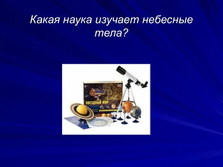 Какая наука изучает небесные тела?