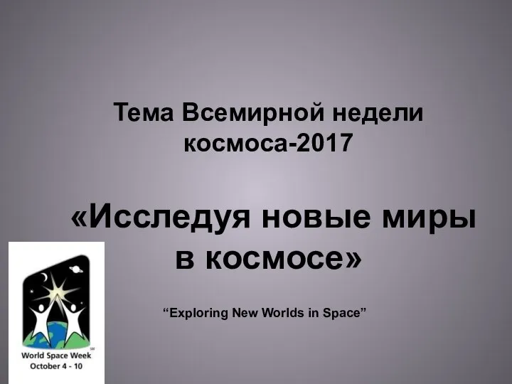 Тема Всемирной недели космоса-2017 «Исследуя новые миры в космосе» “Exploring New Worlds in Space”