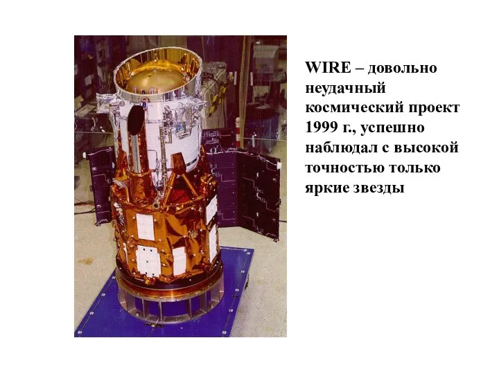 WIRE – довольно неудачный космический проект 1999 г., успешно наблюдал с высокой точностью только яркие звезды