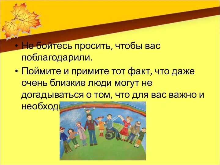 Не бойтесь просить, чтобы вас поблагодарили. Поймите и примите тот факт,