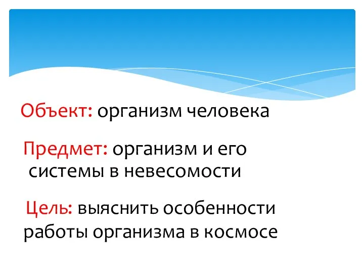 Цель: выяснить особенности работы организма в космосе Объект: организм человека Предмет: