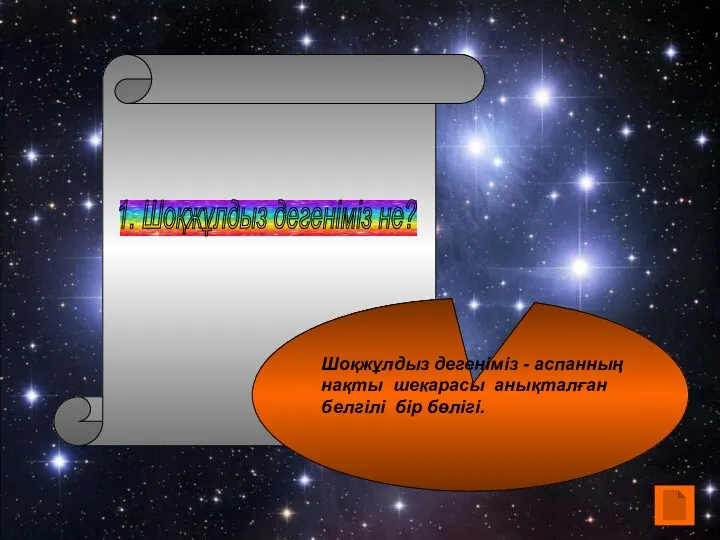 1. Шоқжұлдыз дегеніміз не? Шоқжұлдыз дегеніміз - аспанның нақты шекарасы анықталған белгілі бір бөлігі.