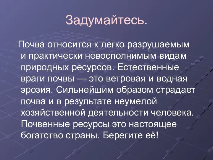 Задумайтесь. Почва относится к легко разрушаемым и практически невосполнимым видам природных