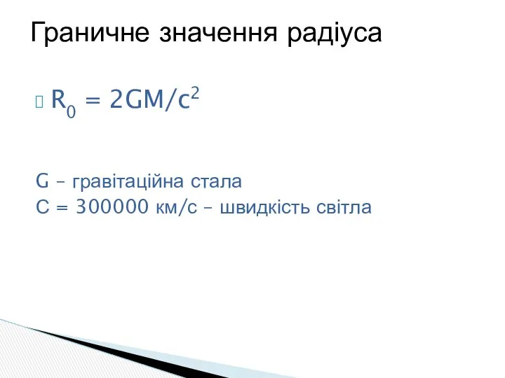 R0 = 2GM/c2 G – гравітаційна стала С = 300000 км/с