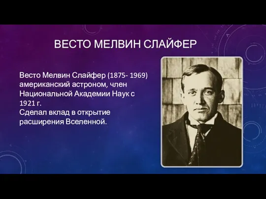 ВЕСТО МЕЛВИН СЛАЙФЕР Весто Мелвин Слайфер (1875- 1969) американский астроном, член