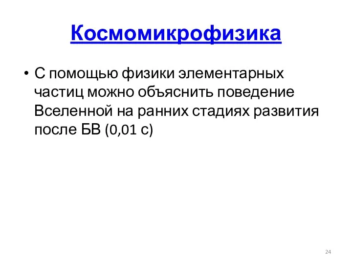 Космомикрофизика С помощью физики элементарных частиц можно объяснить поведение Вселенной на