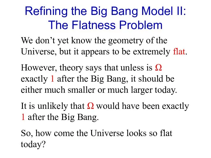 Refining the Big Bang Model II: The Flatness Problem We don’t