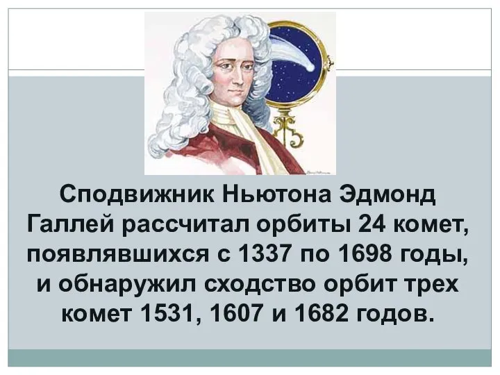 Сподвижник Ньютона Эдмонд Галлей рассчитал орбиты 24 комет, появлявшихся с 1337