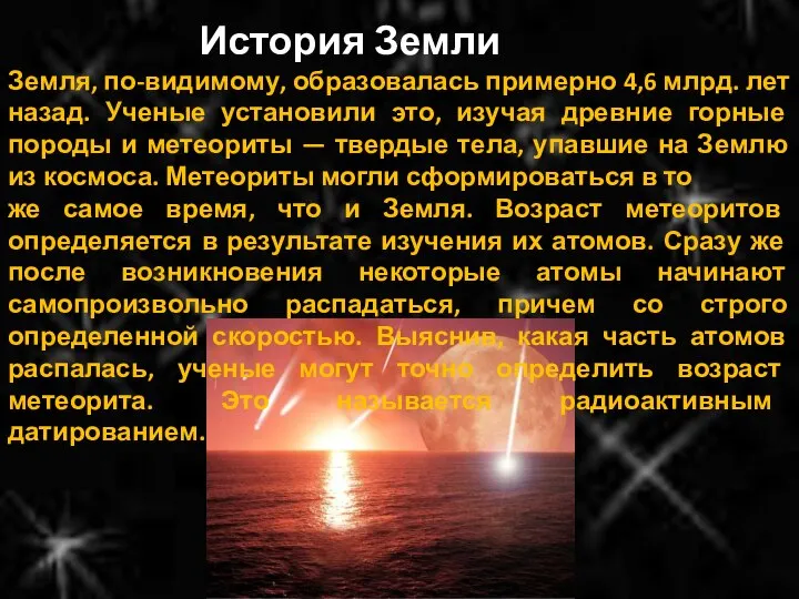 История Земли Земля, по-видимому, образовалась примерно 4,6 млрд. лет назад. Ученые