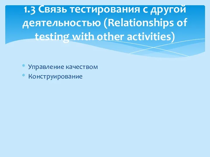 Управление качеством Конструирование 1.3 Связь тестирования с другой деятельностью (Relationships of testing with other activities)