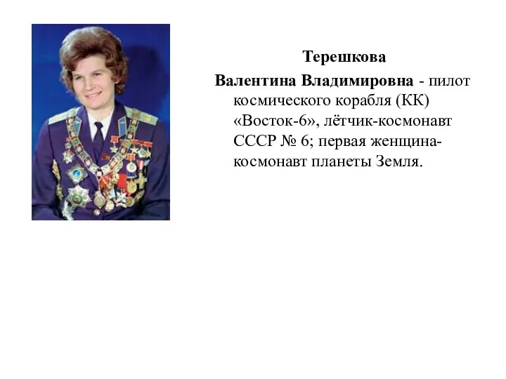 Терешкова Валентина Владимировна - пилот космического корабля (КК) «Восток-6», лётчик-космонавт СССР