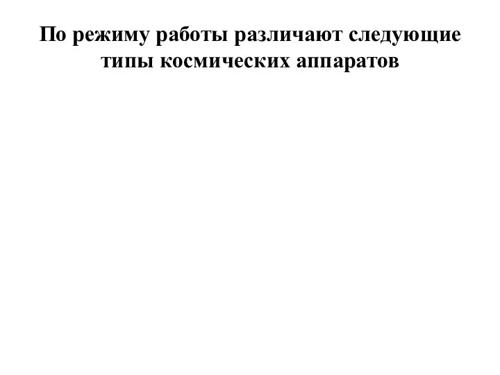 По режиму работы различают следующие типы космических аппаратов