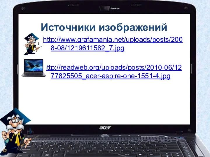 Источники изображений http://www.grafamania.net/uploads/posts/2008-08/1219611582_7.jpg http://readweb.org/uploads/posts/2010-06/1277825505_acer-aspire-one-1551-4.jpg